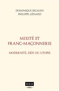 Mixité et Franc-Maçonnerie. Modernité, défi ou utopie - Segalen Dominique - Liénard Philippe