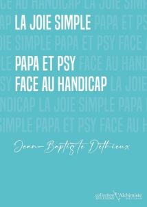 La joie simple. Papa et psy face au handicap - Dethieux Jean-Baptiste - Puyuelo Rémy
