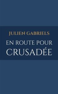 En route pour Crusadée - Gabriels Julien