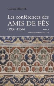Les conférences des amis de Fès (1932-1956). Tome 4 - Michel Georges - Bourdellah Amine