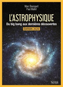 L'astrophysique. Du Big Bang aux dernières découvertes, Edition 2020 - Bousquet Marc - Mallet Paul - Belloir Yann - Mathi