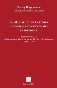 La Marine et les Colonies à l'époque révolutionnaire et impériale. Supplément à la Bibliographie fra - Roquincourt Thierry - Gainot Bernard