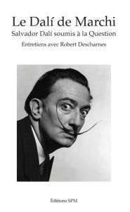 Le Dalí de Marchi. Salvador Dalí soumis à la question - Marchi Jean-François - Descharnes Robert