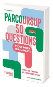 Parcoursup. Les 50 questions à vous poser absolument avant de choisir votre orientation, Edition 202 - Magliulo Bruno