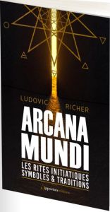 Arcana Mundi. Les rites initiatiques, symboles & traditions - Richer Ludovic - Monteils Jean-Pierre