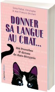 Donner sa langue au chat... 365 Proverbes et dictons de chats décryptés - Perbal Sonia - Brichant Jean-François - Brichant C