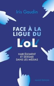 Face à la ligue du LOL. Harcèlement et sexisme dans les médias - Gaudin Iris