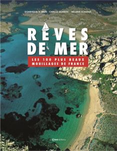Rêves de mer. Les 100 plus beaux mouillages de France - Le Brun Dominique - Moirenc Camille - Kominek Méla