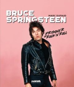 Bruce Springsteen. Prisoner of Rock'n'roll - Dufaud Marc - Belrose Xavier