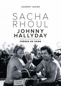 Sacha Rhoul - Johnny Hallyday. Frères de sang - Lavige Laurent - Rhoul Chahine - Rhoul Alexis - Rh