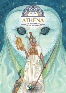 Athena. Le flambeau de la victoire - Del Iria