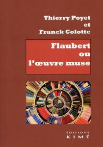 Flaubert ou l'oeuvre muse - Poyet Thierry - Colotte Franck