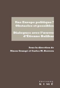 Une Europe politique ? Obstacles et possibles. Dialogues avec l'oeuvre d'Etienne Balibar - Herrera Carlos Miguel - Grangé Ninon