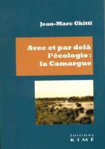 Avec et par delà l'écologie : la Camargue - Ghitti Jean-Marc