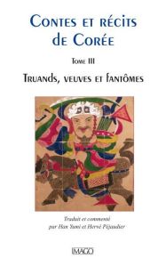 Contes et récits de Corée. Tome 3, Truands, veuves et fantômes - Han Yumi - Péjaudier Hervé