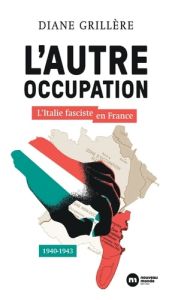 L'autre occupation. L'Italie fasciste en France - 1940-1943 - Grillère Diane