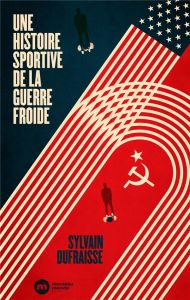 Une histoire sportive de la guerre froide - Dufraisse Sylvain