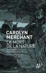La mort de la nature. Les femmes, l'écologie et la révolution scientifique - Merchant Carolyn - Lauwers Margot - Larrère Cather