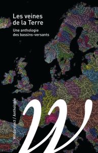 Les veines de la Terre. Une anthologie des bassins-versants - Schaffner Marin - Rollot Mathias - Guerroué Franço