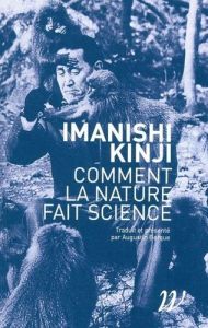 Comment la nature fait science. Entretiens, souvenirs et intuitions - Imanishi Kinji - Berque Augustin