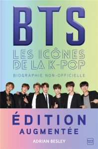 BTS les icônes de la K-Pop. Une biographie non-officielle, Edition revue et augmentée - Besley Adrian - Allouch Claire - Bourbonnière Joce