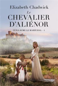 Guillaume le Maréchal Tome 1 : Le Chevalier d'Aliénor - Chadwick Elizabeth - Adams Fanny
