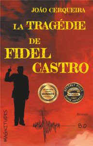 La tragédie de Fidel Castro - Cerqueira João - Laurent-Rouault Yoann - Haddad Je