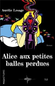 Alice aux petites balles perdues - Lesage Aurélie