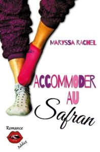 Accommoder au Safran. Une histoire d'amour moderne, drôle, parfois cynique, sans "once upon a time" - Rachel Maryssa