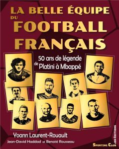 La belle équipe du football français. 50 ans de légende de Platini à Mbappé - Laurent-Rouault Yoann - Rousseau Benoist