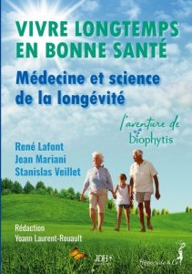 Vivre longtemps en bonne santé : Médecine et science de la longévité. L’aventure de Biophytis - Lafont René - Mariani Jean - Laurent-Rouault Yoann