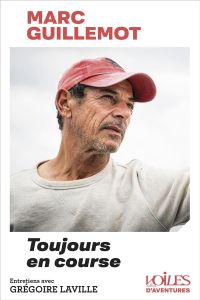 Marc Guillemot - Toujours en course. Entretiens avec Grégoire Laville - Guillemot Marc - Laville Grégoire - Raynaud Nicola