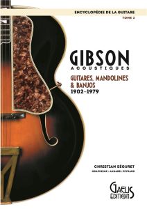 L'encyclopédie de la guitare. Tome 2, Gibson acoustiques : guitares, mandolines & banjos (1902-1979) - Séguret Christian