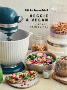 KitchenAid veggie & vegan. 1 robot, 70 recettes - Dupuy Claire