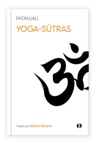 Yoga-Sûtras. Aux sources de l'enseignement du yoga - PATANJALI