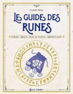 Le guide des runes. Futhark, oghams, runes de sorcières, alphabets sacrés - Myara Noémie - Bossuet Lydie - Alzieu Alexandra