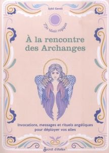 A la rencontre des Archanges. Invocations, messages et rituels angéliques pour déployer vos ailes - Gentil Sybil - Alzieu Alexandra