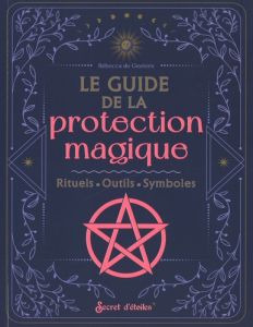 Le guide de la protection. Rituels - Outils - Symboles - Geetere Rebecca de