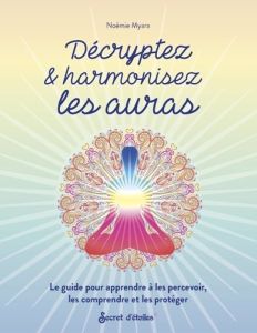 Décryptez & harmonisez les auras. Le guide pour apprendre à les percevoir, les comprendre et les pro - Myara Noémie - Alzieu Alexandra