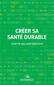 Créer sa santé durable - Dall'Ava Santucci Josette