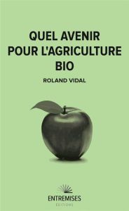 Quel avenir pour l'agriculture bio - Vidal Roland