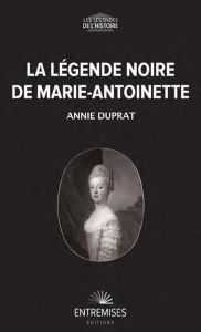 LA LÉGENDE NOIRE DE MARIE-ANTOINETTE - Duprat Annie