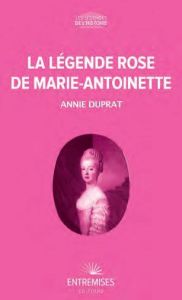 LA LÉGENDE ROSE DE MARIE-ANTOINETTE - Duprat Annie