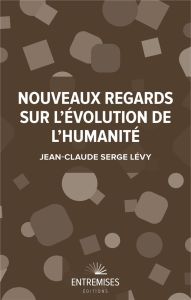 Nouveaux regards sur l'évolution de l'humanité - Lévy Jean-Claude Serge