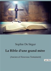 La Bible d'une grand mère. (Ancien et Nouveau Testament) - De Ségur sophie