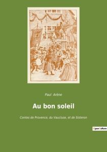 Au bon soleil. Contes de Provence, du Vaucluse, et de Sisteron - Arène Paul