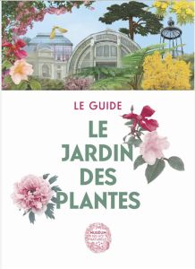 Le jardin des plantes. Le guide - Riffet Xavier - David Bruno