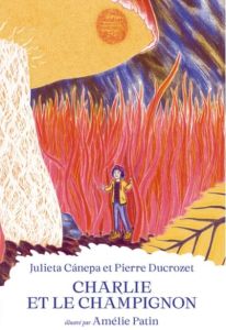 Charlie et le champignon - Ducrozet Pierre - Canepa Julieta - Patin Amélie