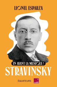 En avant la musique ! Stravinsky - Esparza Lionel