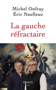 La gauche réfractaire - Onfray Michel - Naulleau Eric